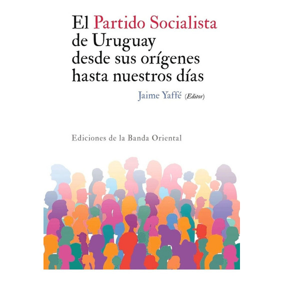 El Partido Socialista De Uruguay Desde Sus Orígenes Hasta Nuestros Días, De Jaime Yaffé. Editorial Banda Oriental, Tapa Blanda En Español, 2022