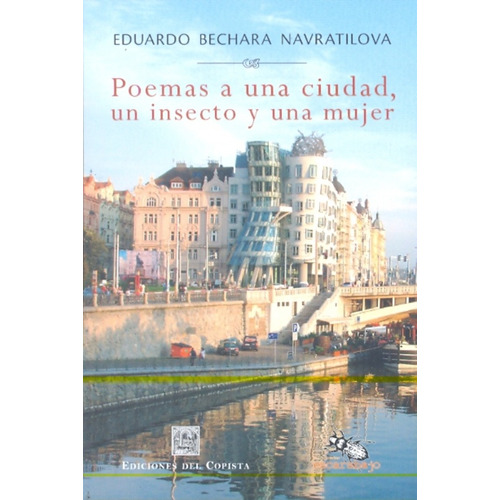 Poemas A Una Ciudad Un Insecto Y Una Mujer, De Bechara Navratilova, Eduardo. Serie N/a, Vol. Volumen Unico. Editorial Del Copista Ediciones, Tapa Blanda, Edición 1 En Español, 2010