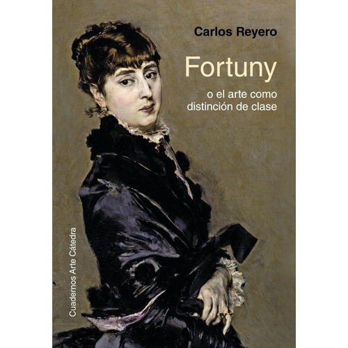 Fortuny O El Arte Como Distinciãâ³n De Clase, De Reyero, Carlos. Editorial Ediciones Cátedra, Tapa Dura En Español