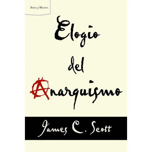 Elogio Del Anarquismo, De Scott James C. Editorial Critica, Edición 2013 En Español