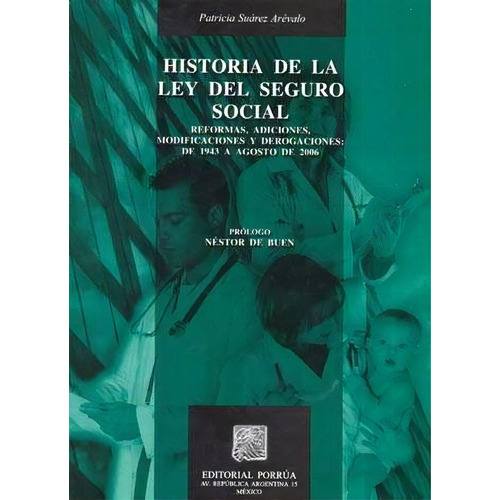 Historia De La Ley Del Seguro Social, De Patricia Suárez Arévalo. Editorial Porrúa México, Edición 1, 2007 En Español