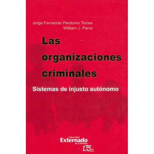 Organizaciones Criminales. Sistemas De Injusto Autónomo, Las, De Perdomo Torres, Jorge Fernando; Parra, William J.. Editorial Universidad Externado De Colombia, Tapa Blanda, Edición 1 En Español, 2021