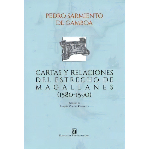 Cartas Y Relaciones Del Estrecho De Magallanes (1580-1590), De Pedro Sarmiento De Gamboa. Editorial Universitaria, Tapa Blanda, Edición 1 En Español