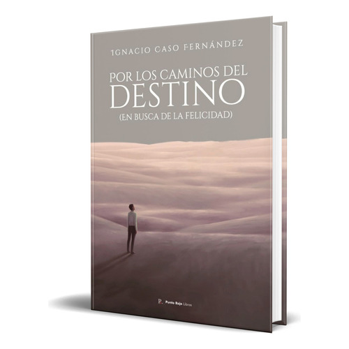 Libro Por Los Caminos Del Destino [ Ignacio Caso ] Original, De Ignacio Caso Fernández. Editorial Punto Rojo Editorial, Tapa Blanda En Español, 2023