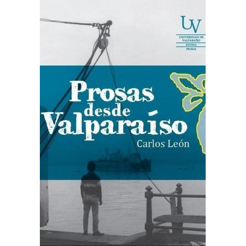 Prosas Desde Valparaiso - Leon, Carlos, de LEON, CARLOS. Editorial Universidad De Valparaiso en español