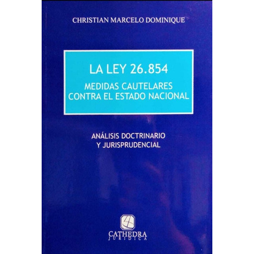 Ley 26854 Medidas Cautelares Contra El Estado Nacional, De Christian Marcelo Dominique. Editorial Cathedra En Español