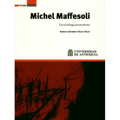 Michael Maffesoli Un Sociologo Posmoderno, De Vélez Vélez, Marco Antonio. Editorial Universidad De Antioquia, Tapa Blanda, Edición 1 En Español, 2020