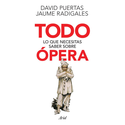 Todo lo que necesitas saber sobre ópera, de Radigales Babí, Jaume. Serie Fuera de colección Editorial Ariel México, tapa blanda en español, 2017