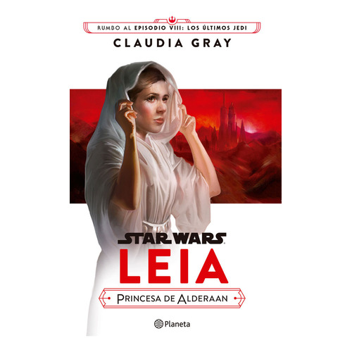Star Wars: Leia  Princesa De Alderaan, De Claudia Gray. Editorial Grupo Planeta, Tapa Dura, Edición 2017 En Español