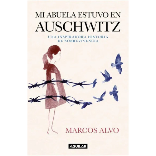 Mi Abuela Estuvo En Auschwitz: Una inspiradora historia de sobrevivencia, de MARCOS ALVO., vol. 1.0. Editorial Aguilar, tapa blanda, edición 1.0 en español, 2023