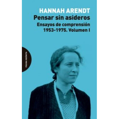 Hannah Arendt Pensar sin asideros Ensayos de comprensión 1953-1975 Volumen I Editorial Página indómita