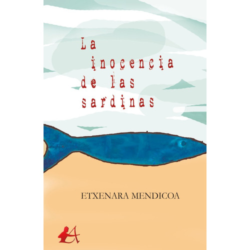 LA INOCENCIA DE LAS SARDINAS, de ETXENARA MENDICOA. Editorial Adarve, tapa blanda en español
