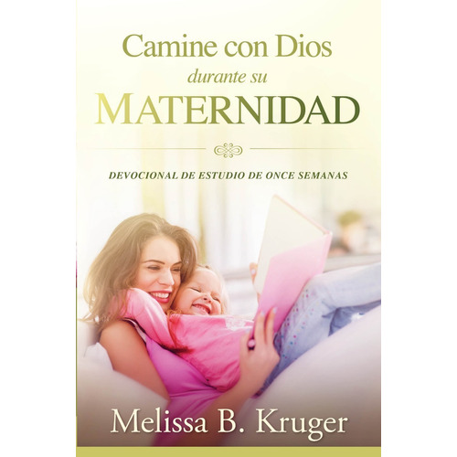 Camine Con Dios Durante Su Maternidad - Melissa Kruger