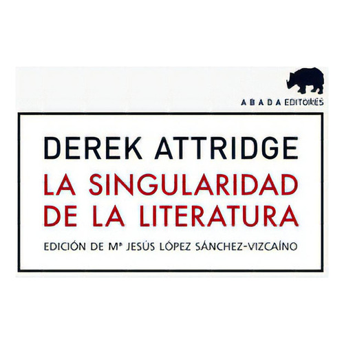 La singularidad de la literatura, de Attridge, Derek. Editorial Abada Editores, tapa blanda en español