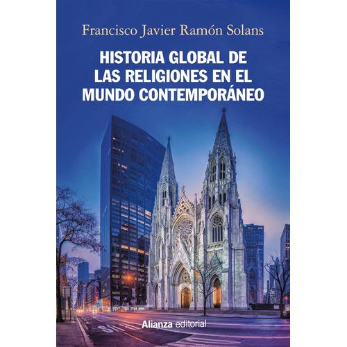 HISTORIA GLOBAL DE LAS RELIGIONES EN EL MUNDO CONTEMPORANEO, de Ramón Solans, Francisco Javier. Serie Alianza Ensayo Editorial Alianza, tapa blanda en español, 2019