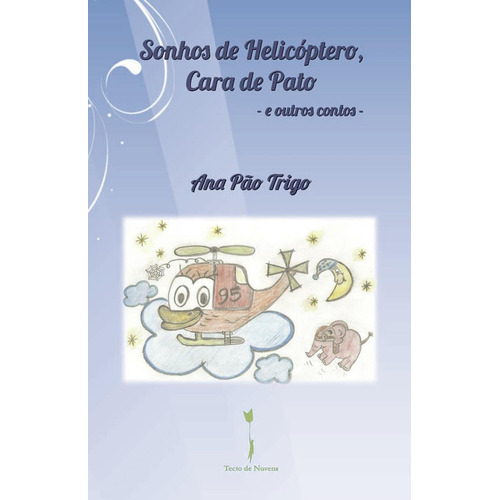 Sonhos De Helicóptero, Cara De Pato, De Pão Trigo , Ana.., Vol. 1.0. Editorial Tecto De Nuvens, Ediûçûões E Artes Gráficas, Lda, Tapa Blanda, Edición 1.0 En Portugués, 2021