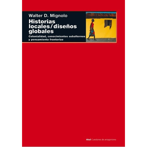 Historias Locales / Diseños Globales, De Walter Mignolo. Editorial Akal, Tapa Blanda En Español, 2003