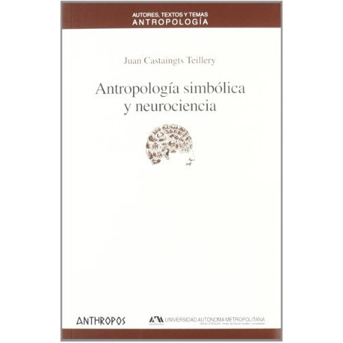 Antropologia Simbolica Y Neurociencia, de Castaingts Teillery Juan. Serie N/a, vol. Volumen Unico. Editorial Anthropos, tapa blanda, edición 1 en español, 2012