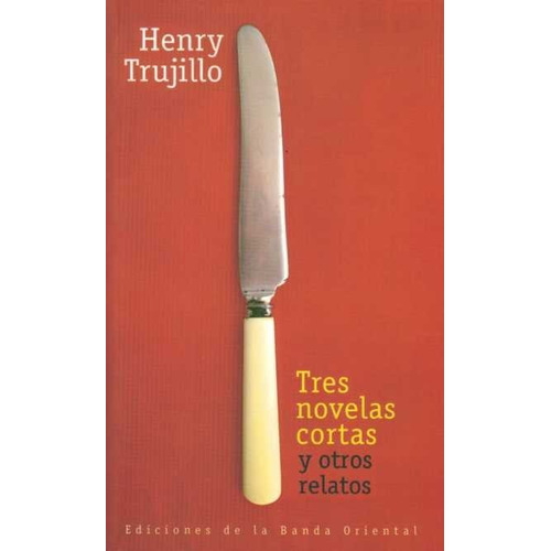 Libro: Tres Novelas Cortas Y Otros Relatos / Henry Trujillo