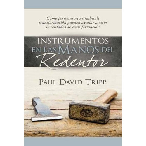 Instrumentos En Las Manos Del Redentor, De Paul David Tripp. Editorial Faro De Gracia En Español