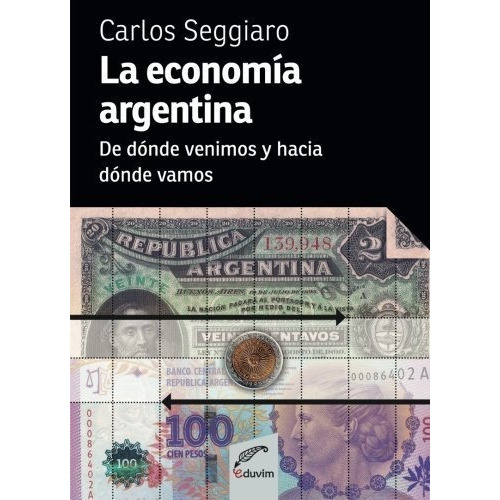 La Economia Argentina De Donde Venimos Y Hacia Dond, de Seggiaro, Carlos Albe. Editorial Especiales en español