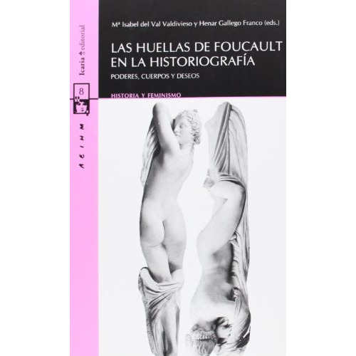 Huellas De Foucault En La Historiografia, Las: Poderes Cuerpos Y Deseos. Historia Y Feminismo, De Valdivieso, Gallego Franco. Editorial Icaria, Edición 1 En Español