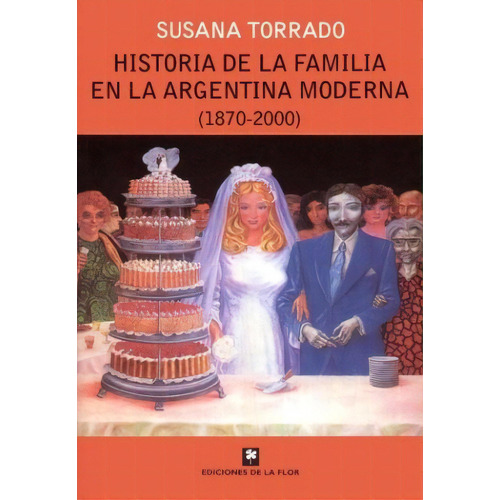 Historia De La Familia En La Argentina Moderna (1870-2000), De Torrado Susana. Serie N/a, Vol. Volumen Unico. Editorial De La Flor, Tapa Blanda, Edición 1 En Español, 2003