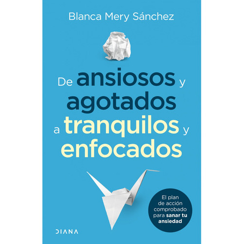 De Ansiosos Y Agotados A Tranquilos Y Enfocados, De Blanca Mery Sánchez Gómez., Vol. 1.0. Editorial Diana, Tapa Blanda En Español, 0