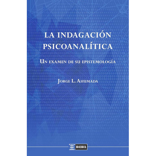 La indagación psicoanalítica, de Jorge L. Ahumada. Editorial biebel, tapa blanda en español, 2023