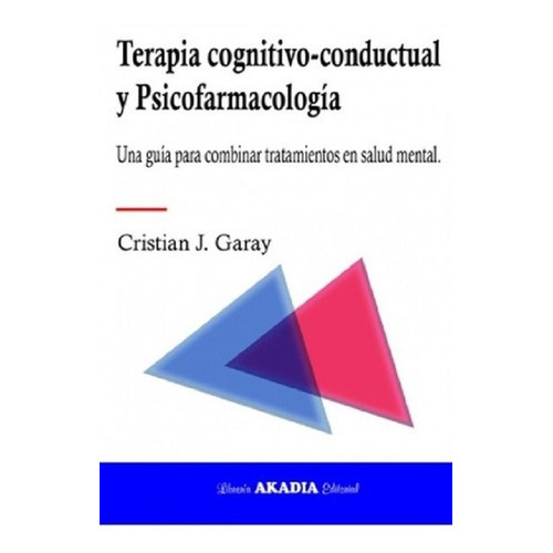 Terapia Cognitivo-conductual Y Psicofarmacología, De Cristian J. Garay. Editorial Akadia En Español