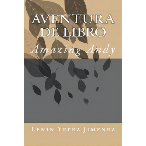 Aventura De Libro : Amazing Andy, De Lenin Alberto Yepez Jimenez. Editorial Createspace Independent Publishing Platform, Tapa Blanda En Español