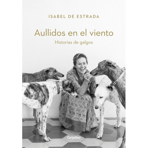 Aullidos En El Viento - Historias De Galgos, de De Estrada, Isabel. Editorial Grijalbo, tapa blanda en español, 2019