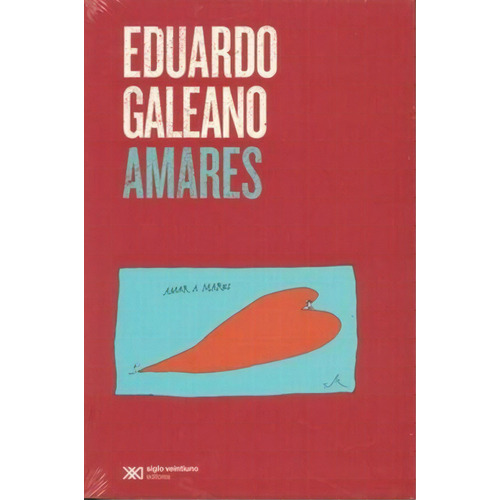 AMARES. AMAR A MARES, de Galeano, Eduardo., vol. 0. Editorial Siglo Xxi Editores, tapa pasta blanda, edición 1 en español