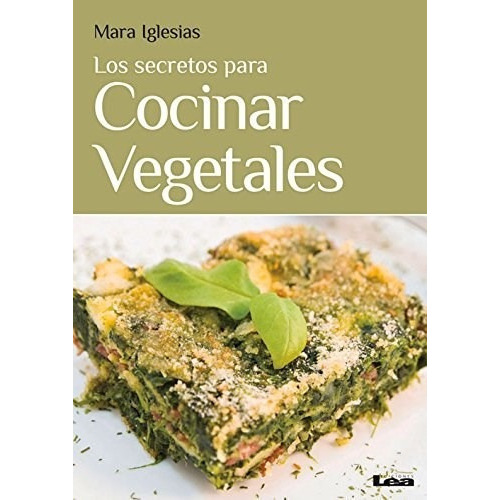 Los Secretos Para Cocinar Vegetales De Mara Ig, De Mara Iglesias. Editorial Lea En Español