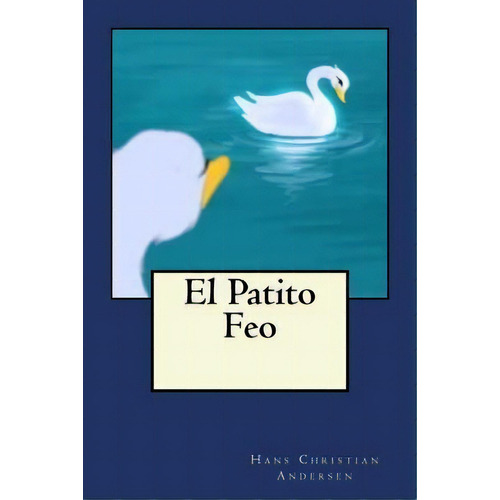 El Patito Feo, De Hans Christian Andersen. Editorial Createspace Independent Publishing Platform, Tapa Blanda En Español