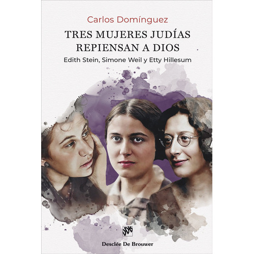 Tres Mujeres Judias Repiensan A Dios Edith Stein, Simone We, De Domínguez Morano, Carlos. Editorial Desclee De Brouwer, Tapa Blanda En Español, 2024