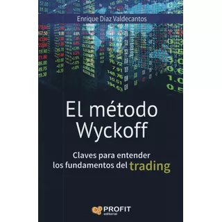 Metodo Wyckoff Claves Para Entender Los Fundamentos Del Trading, De Diaz Valdecantos Enrique. Editorial Profit, Tapa Blanda En Español, 2016