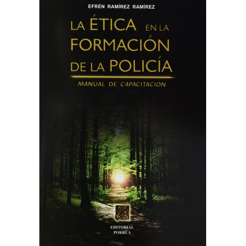 Etica En La Formacion De La Policia, De Ramírez Ramírez, Efrén. Editorial Porrúa México, Edición 1, 2009 En Español