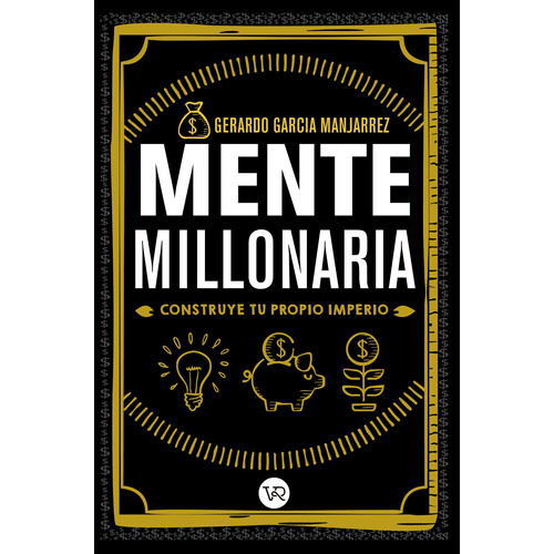 Mente millonaria: Construye tu propio imperio, de García Manjarrez, Gerardo., vol. 1.0. Editorial VR Editoras, tapa blanda, edición 1 en español, 2018