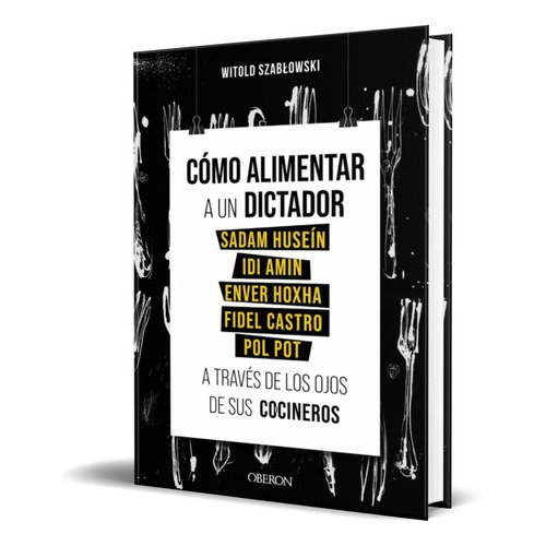 Cómo Alimentar A Un Dictador, De Witold Szablowski. Editorial Anaya Multimedia, Tapa Blanda En Español, 2021