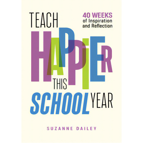 Teach Happier This School Year: 40 Weeks Of Inspiration And Reflection, De Dailey, Suzanne. Editorial Assn For Supervision & Curricu, Tapa Blanda En Inglés