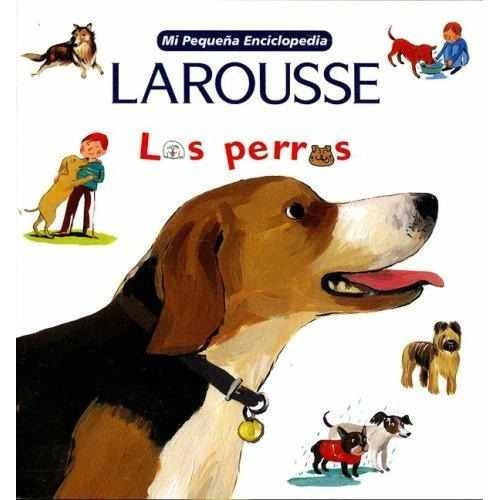 Los Perros - Mi Pequeña Enciclopedia  Larousse, De Anónimo. Editorial Laorusse, Tapa Blanda En Español, 2004