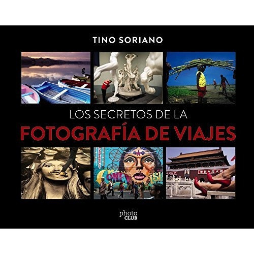 Los secretos de la fotografía de viajes, de Tino Soriano. Editorial Anaya Multimedia, tapa blanda en español, 2018