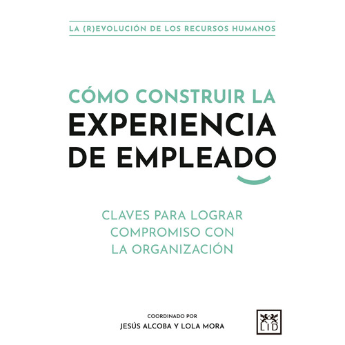 Cómo construir la experiencia de empleado: Claves para lograr compromiso con la organización, de Alcoba, Jesús. Editorial Almuzara, tapa blanda en español, 2022