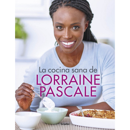 La Cocina Sana De Lorraine Pascale, De Pascale, Lorraine. Editorial Grijalbo Ilustrados, Tapa Dura En Español