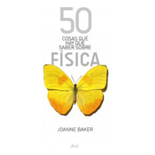 50 cosas que hay que saber sobre física, de Baker, Joanne. Serie 50 Cosas Editorial Ariel México, tapa blanda en español, 2014