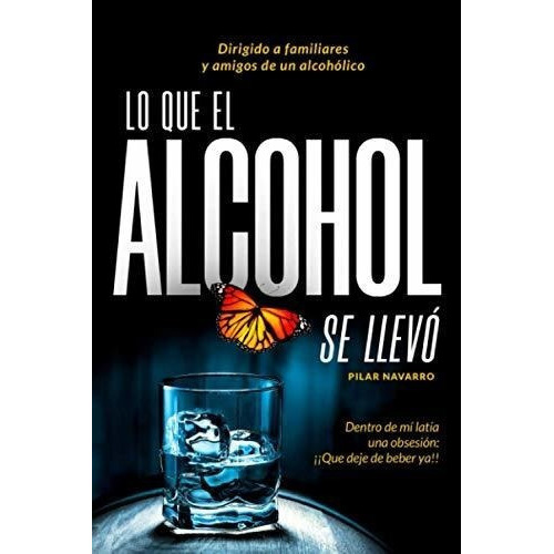 Lo Que El Alcohol Se Llevo Dentro De Mi Latia Una.., De Navarro Navarro, Pilar. Editorial Independently Published En Español