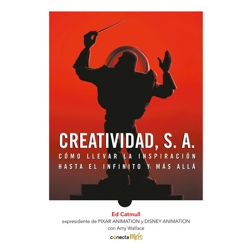Creatividad, S.A. Cómo llevar la inspiración hasta el infinito y más allá Edwin Catmull Editorial Conecta Más