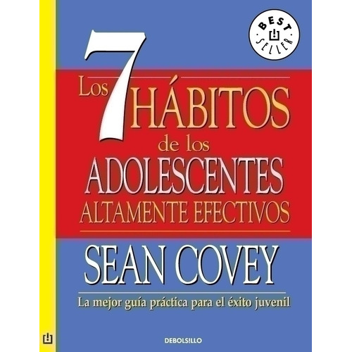 7 HABITOS DE LOS ADOLESCENTES, LOS: La mejor guía práctica para el estilo juvenil, de Covey, Sean. Serie Bestseller Editorial Debolsillo, tapa pasta blanda, edición 1 en español, 2011