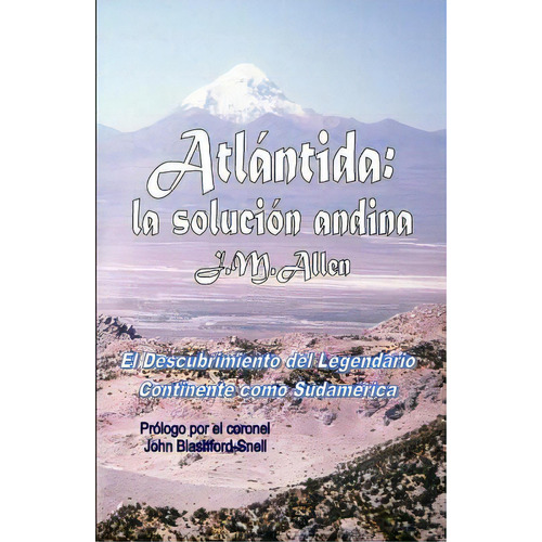 Atlantida: La Solucion Andina: El Descubrimiento Del Legendario Continente Como Sudamerica, De Allen, J. M.. Editorial Createspace, Tapa Blanda En Español